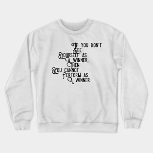 if you don't see yourself as a winner then you cannot perform as a winner Crewneck Sweatshirt